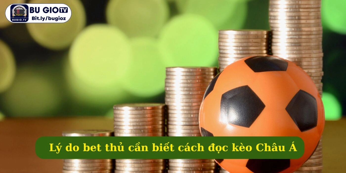 Lý do bet thủ cần biết cách đọc kèo Châu Á